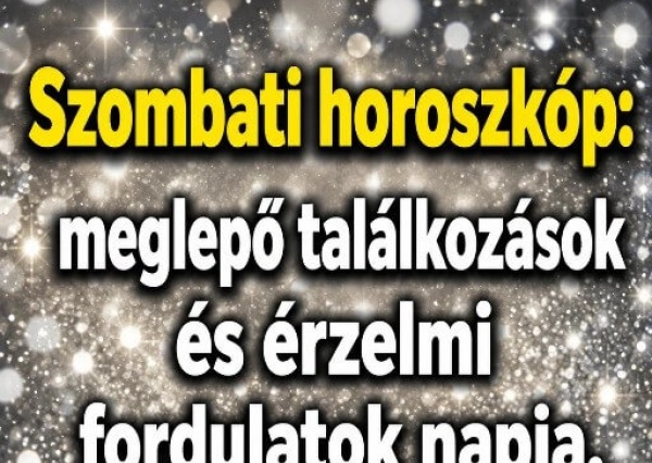 Szombati horoszkóp: meglepő találkozások és érzelmi fordulatok napja.