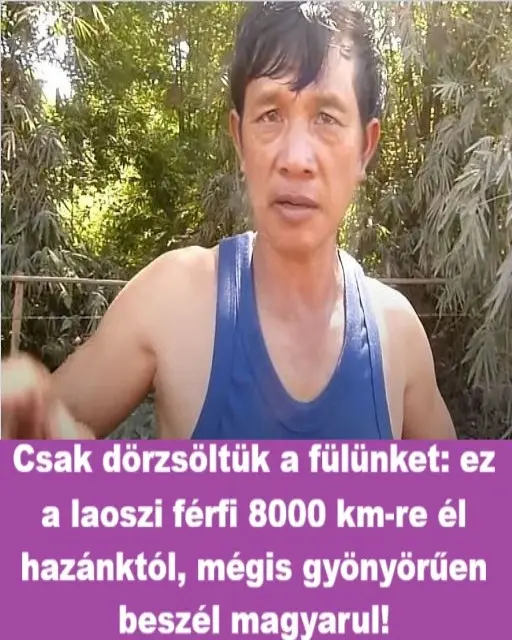 Csak dorzsoltuk a fulunket ez a laoszi ferfi 8000 km re el hazanktol